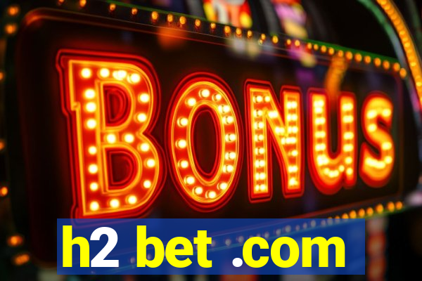 h2 bet .com